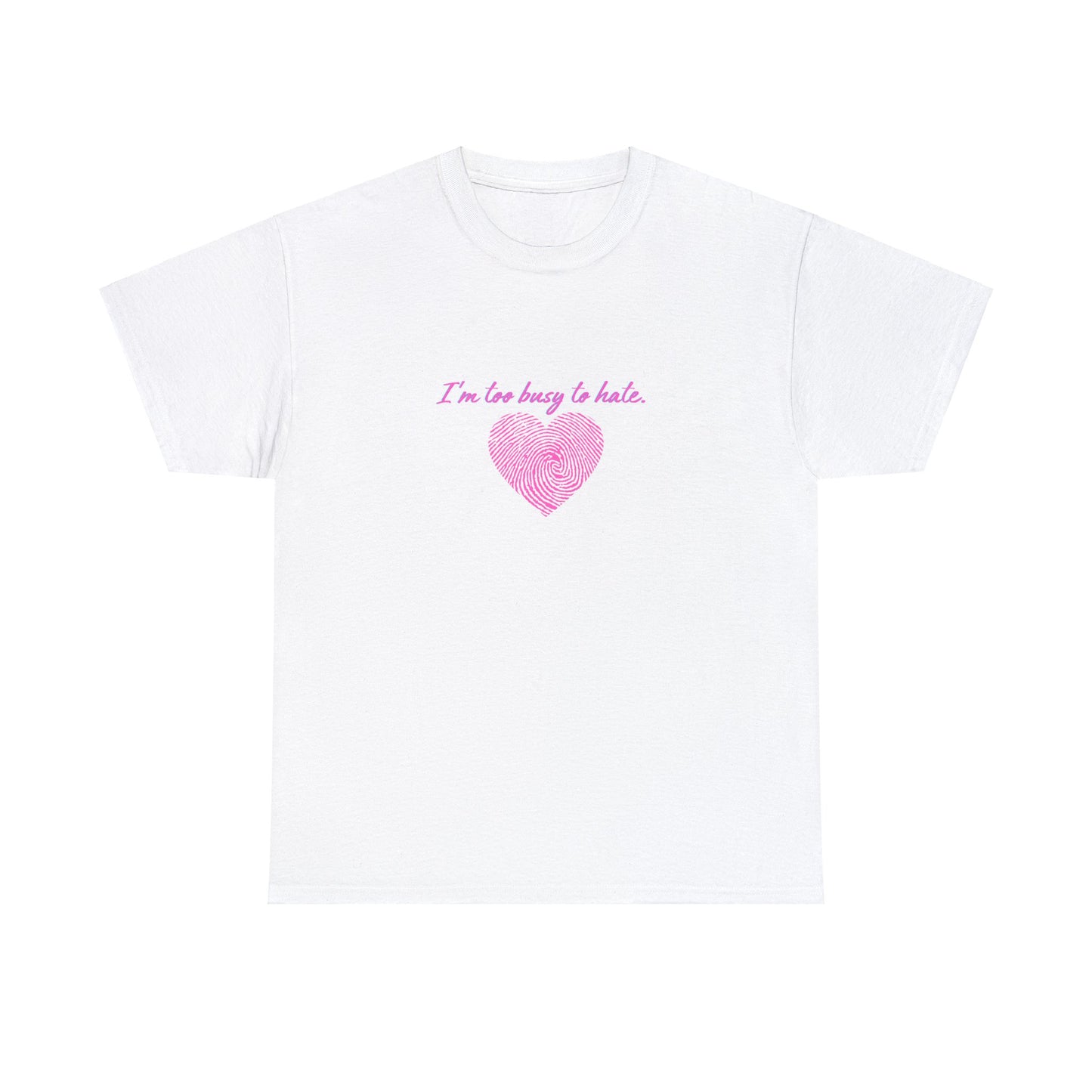 Design " I'm Too Busy To Hate" Unisex Heavy Cotton Tee